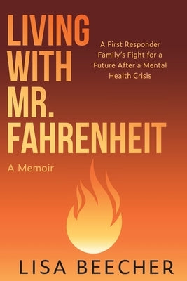 Living with Mr. Fahrenheit: A First Responder Family's Fight for a Future After a Mental Health Crisis Paperback Halding Hills Publishing