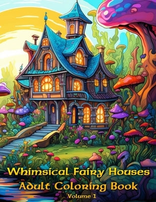 Whimsical Fairy Homes, Adult Coloring Book Paperback Independently Published