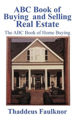 ABC Book of Buying and Selling Real Estate: The ABC Book of Home Buying Paperback Thaddeus Faulknor