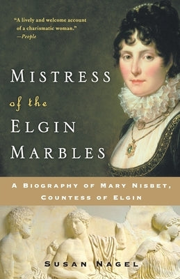 Mistress of the Elgin Marbles: A Biography of Mary Nisbet, Countess of Elgin Paperback William Morrow & Company