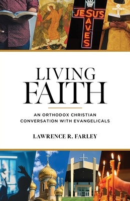 Living Faith: An Orthodox Christian Conversation with Evangelicals by Farley, Lawrence R.