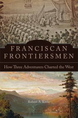 Franciscan Frontiersmen: How Three Adventurers Charted the West Paperback University of Oklahoma Press
