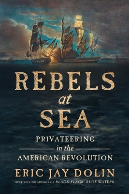 Rebels at Sea: Privateering in the American Revolution Paperback Liveright Publishing Corporation