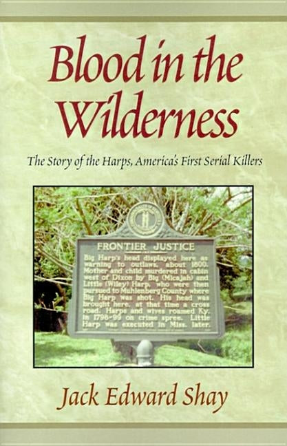 Blood in the Wilderness: The Story of the Harps, America's First Serial Killers by Shay, Jack Edward