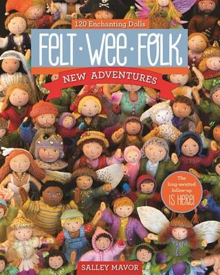 Felt Wee Folk - New Adventures: 120 Enchanting Dolls Paperback C&T Publishing