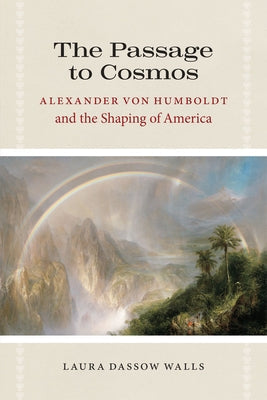 The Passage to Cosmos: Alexander von Humboldt and the Shaping of America Paperback University of Chicago Press