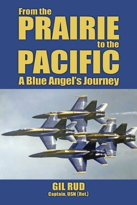 From the Prairie to the Pacific: A Blue Angel's Journey Paperback ELM Grove Publishing