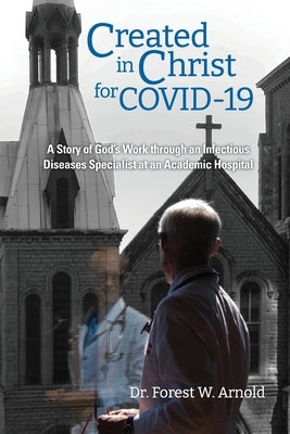Created in Christ for COVID-19: The story of God's Work through an Infectious Diseases Specialist at an Academic Hospital Paperback Not Avail
