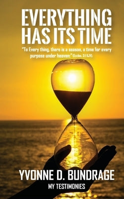 Everything Has Its Time: "To Everything, there is a season, a time for every purpose under the heaven: " (Eccles.3:1 KJV). Paperback Yvonne D Bundrage
