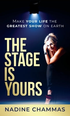 The Stage is Yours: Make Your Life the Greatest Show on Earth by Chammas, Nadine