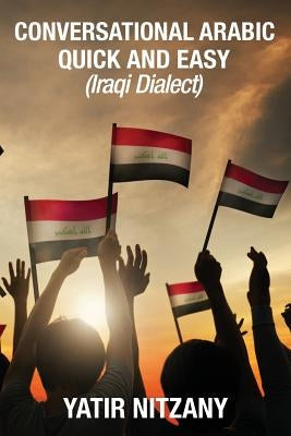 Conversational Arabic Quick and Easy: Iraqi Dialect, Iraqi Arabic, Gulf Arabic, English Arabic, Arabic English, Iraq Paperback Createspace Independent Publishing Platform