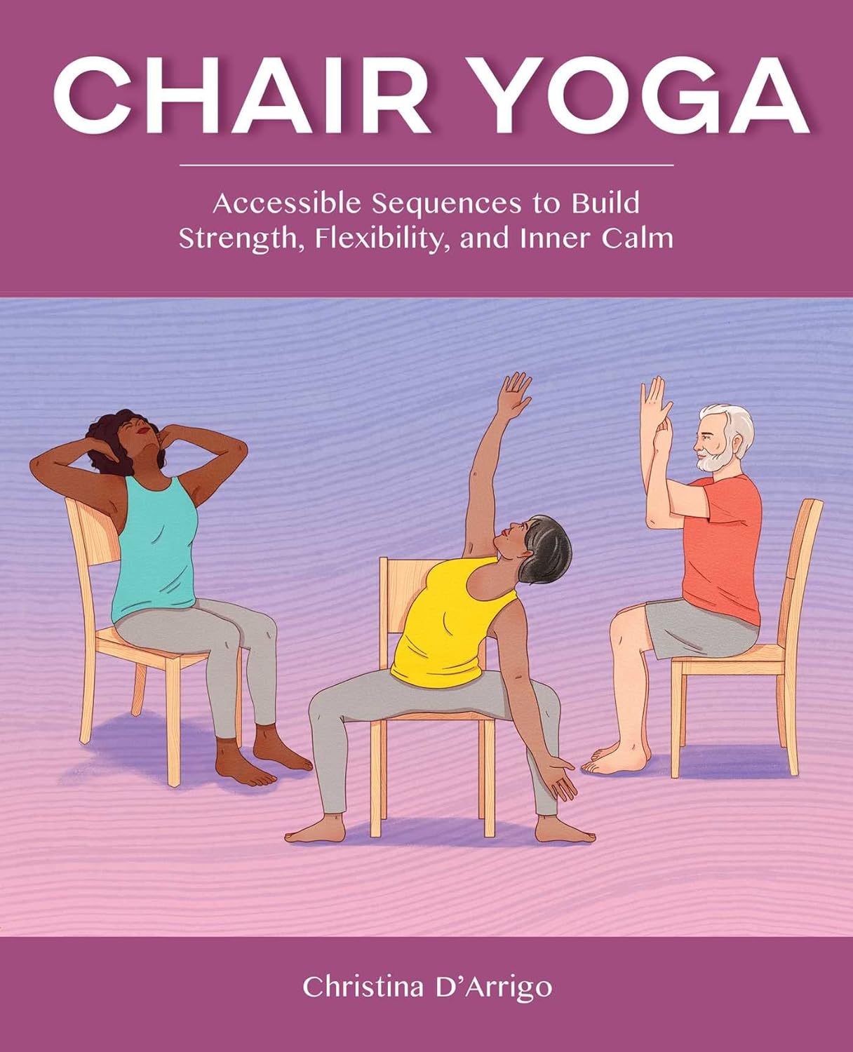 Chair Yoga: Accessible Sequences to Build Strength, Flexibility, and Inner Calm by D'Arrigo, Christina  - CA Corrections Bookstore