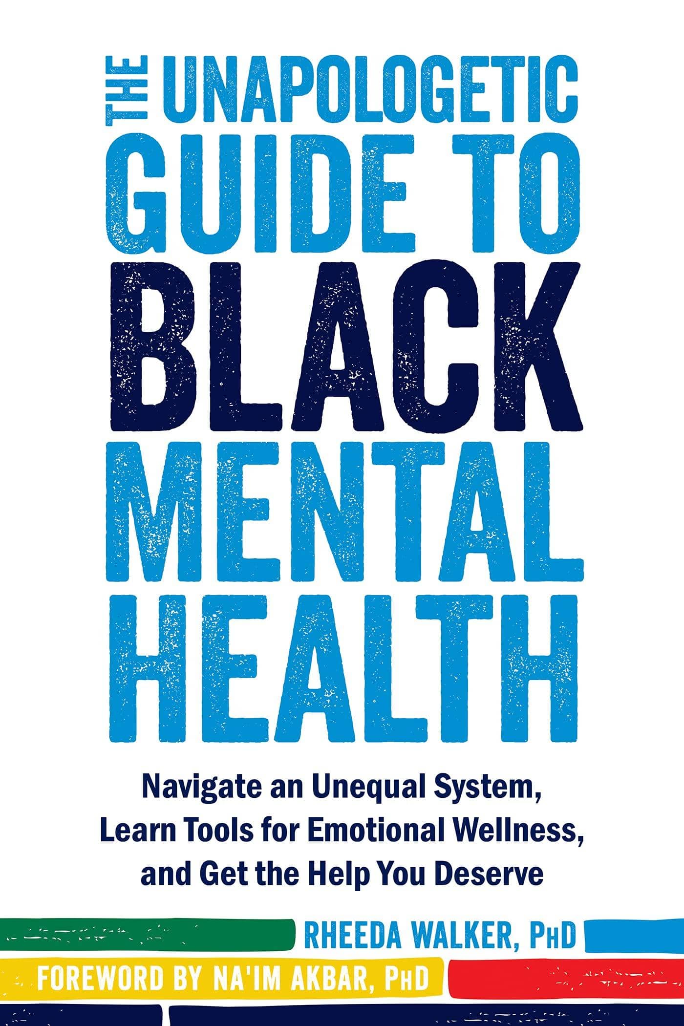 The Unapologetic Guide to Black Mental Health: Navigate an Unequal System, Learn Tools for Emotional Wellness, and Get the Help You Deserve Paperback Rheeda Walker PhD | Na'im Akbar PhD