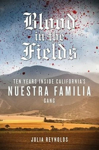 Blood in the Fields : Ten Years Inside California's Nuestra Familia Gang by Julia Reynolds (2017, Trade Paperback)