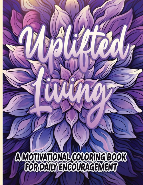 Uplifted Living: A Motivational Coloring Book for Daily Encouragement Activity Book 
